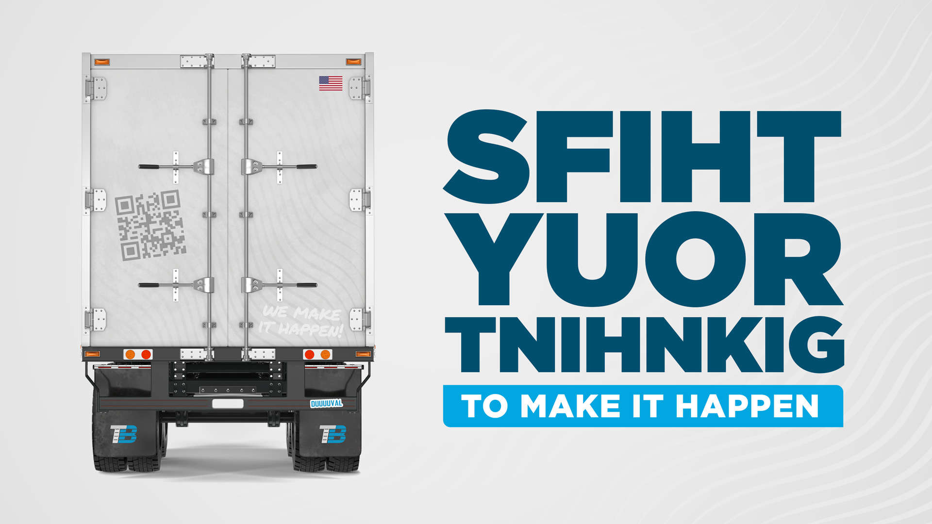 The back of a trailer truck with text that reads "SFIHT YUOR TNIHNKIG" (Shift Your Thinking) To Make It Happen.