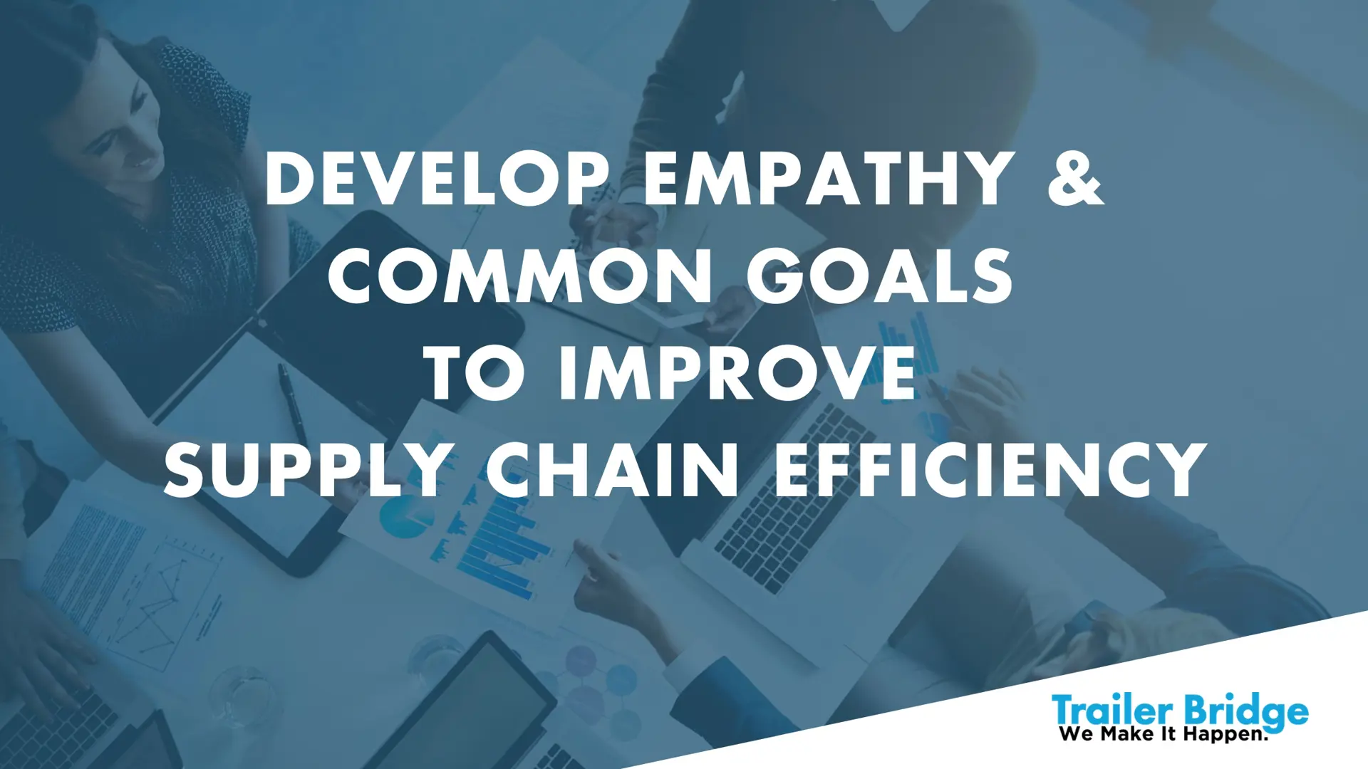Develop Empathy and Common Goals To Improve Supply Chain Efficiency