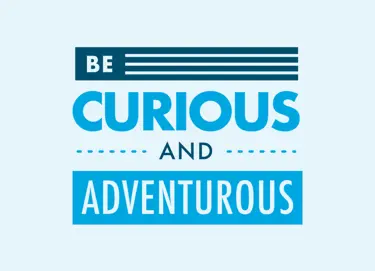 Be Curious And Adventurous